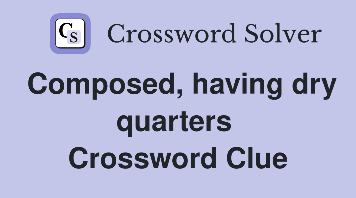 Composed, having dry quarters  Crossword Clue