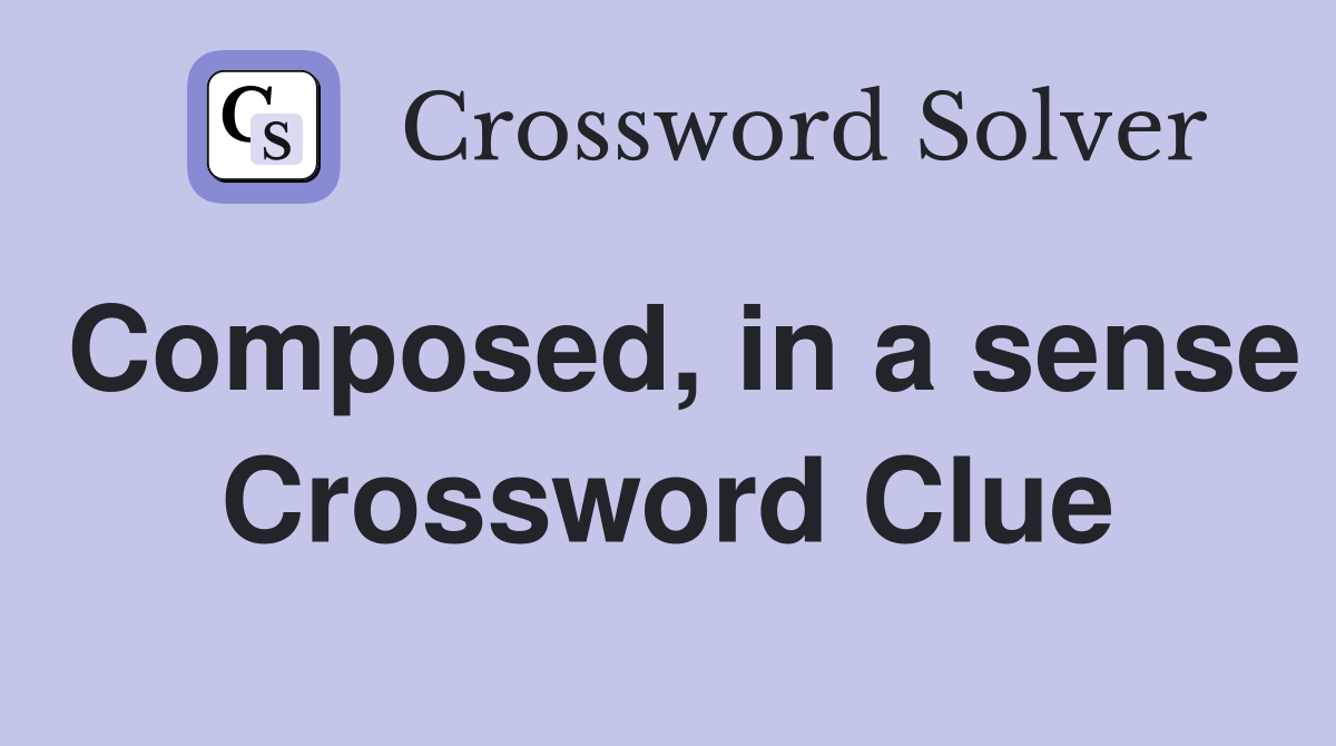Composed, in a sense Crossword Clue