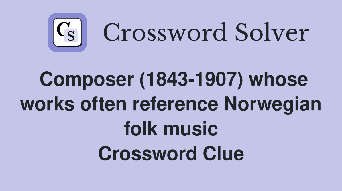 Composer (1843-1907) whose works often reference Norwegian folk music Crossword Clue