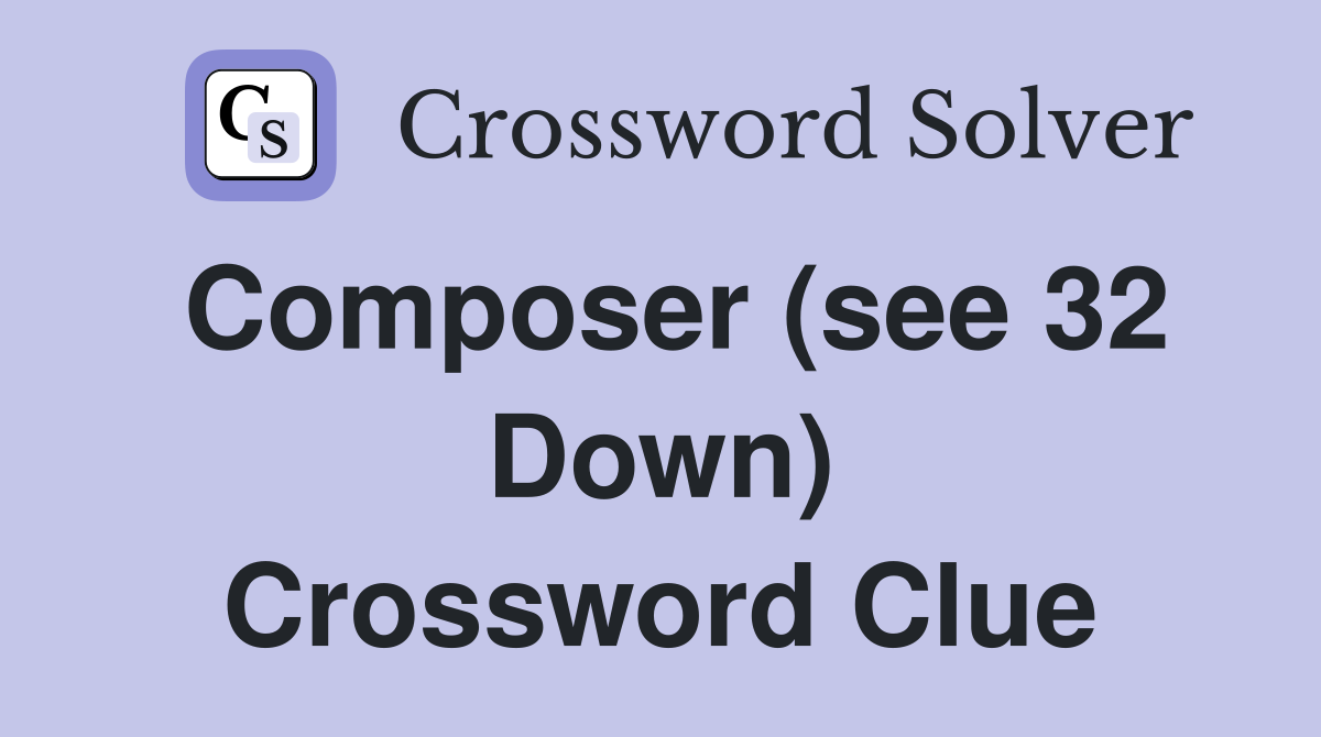 Composer (see 32 Down) Crossword Clue
