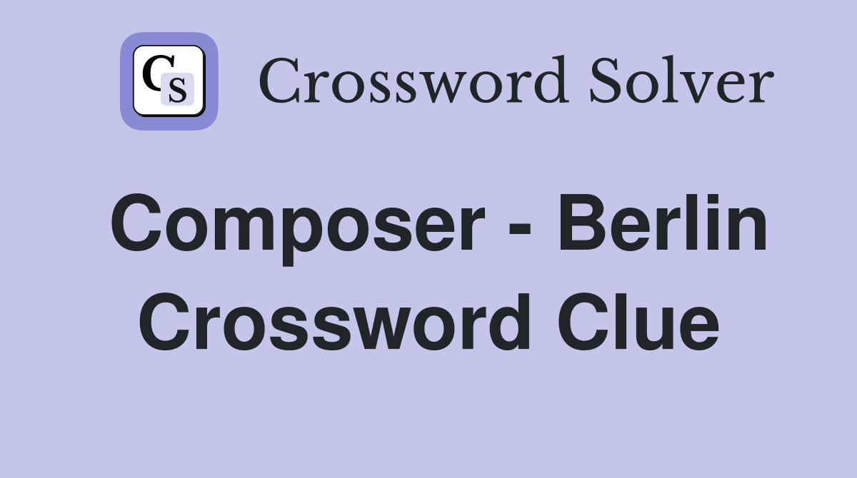 Composer - Berlin Crossword Clue