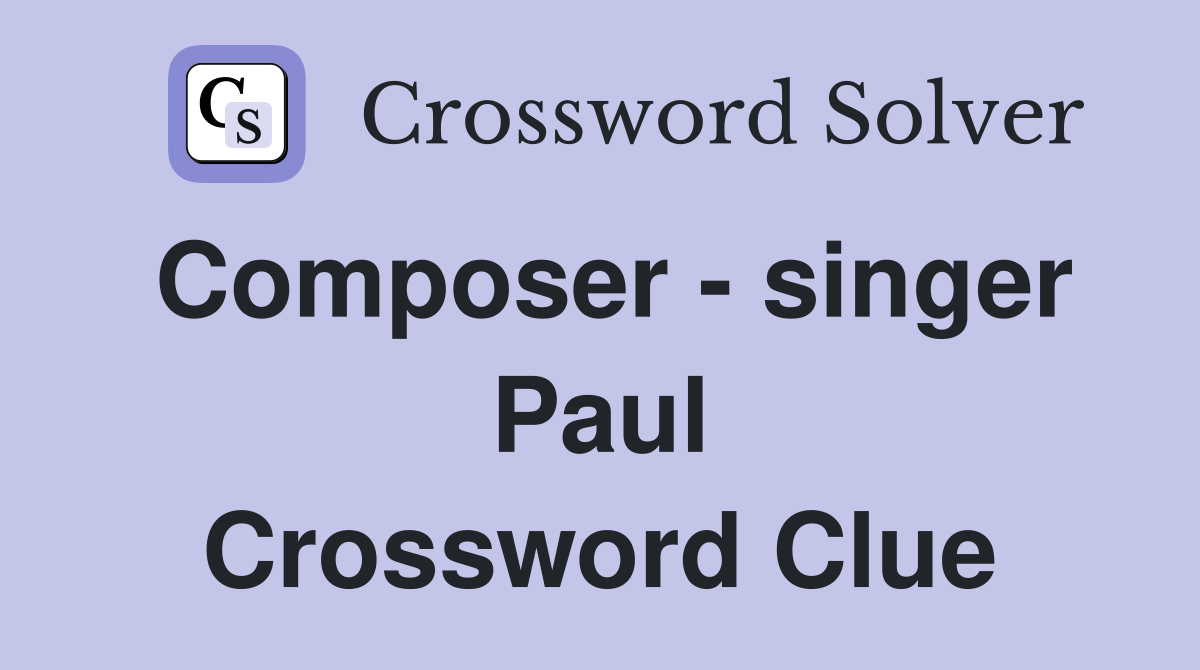 Composer - singer Paul Crossword Clue