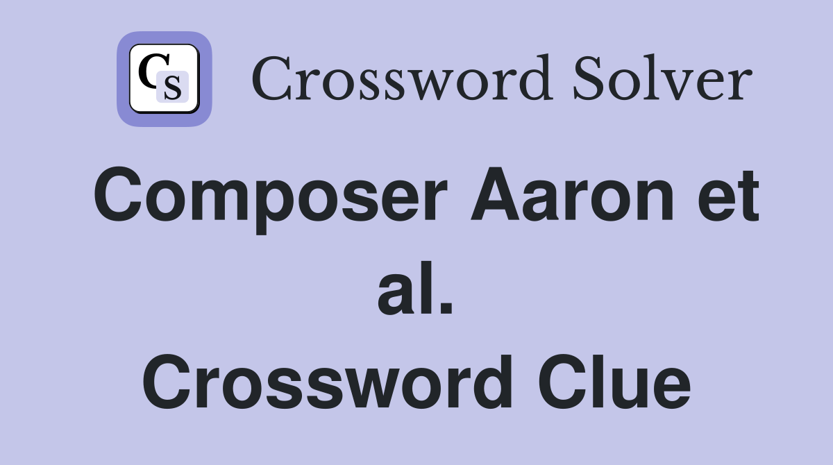 Composer Aaron et al. Crossword Clue