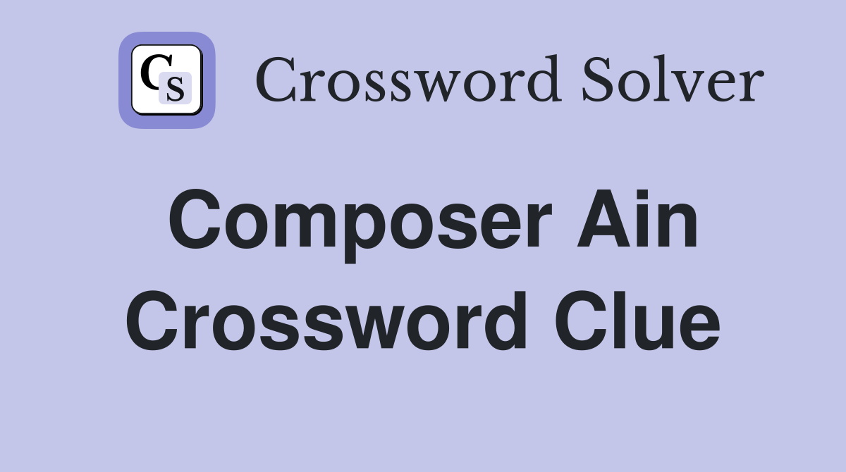 Composer Ain Crossword Clue