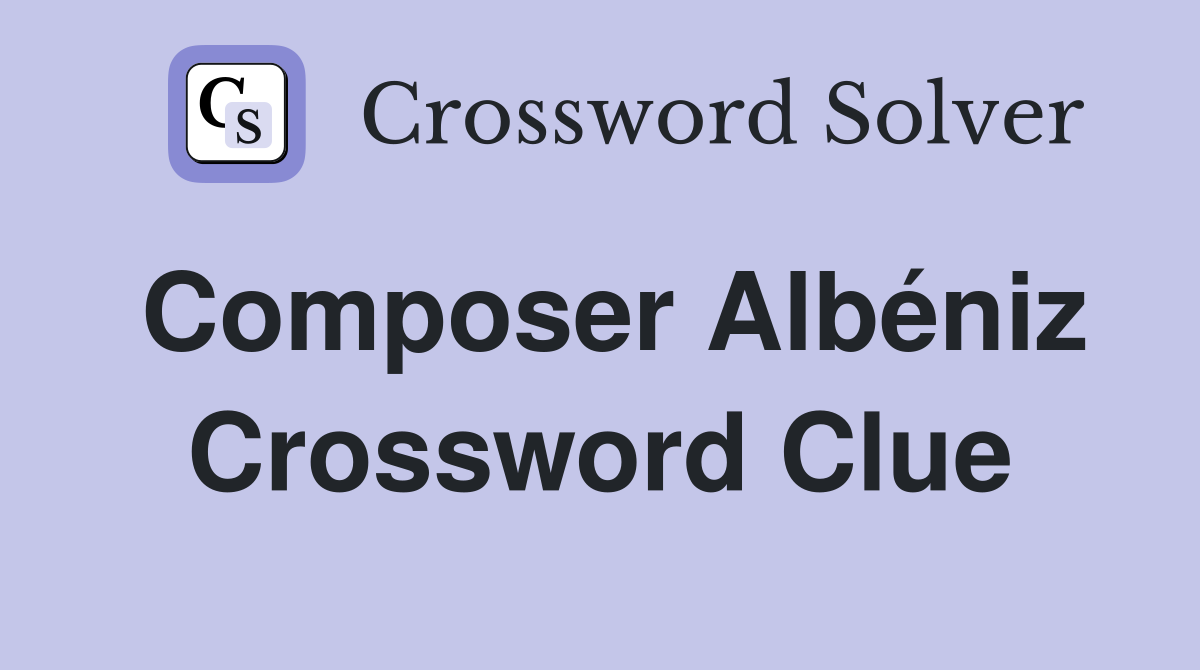 Composer Albéniz Crossword Clue