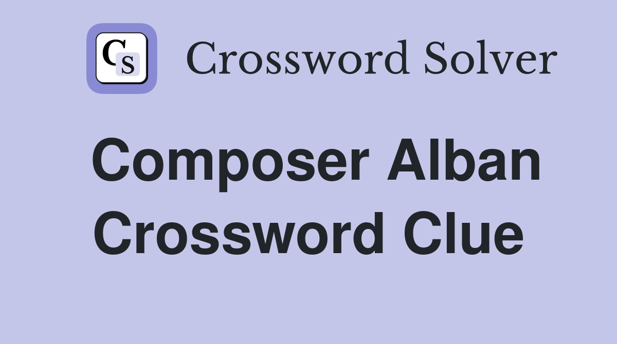 Composer Alban Crossword Clue