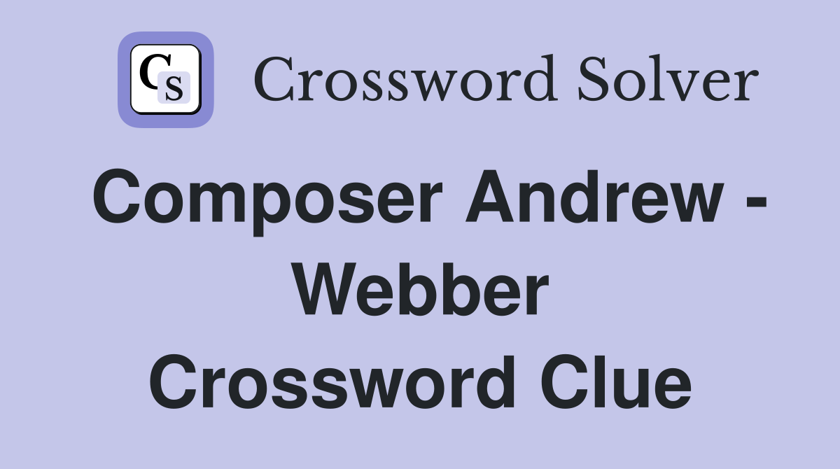 Composer Andrew - Webber Crossword Clue
