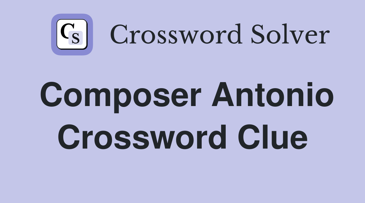Composer Antonio Crossword Clue