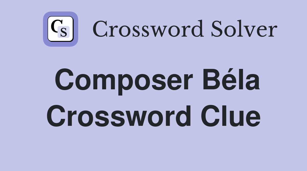Composer Béla Crossword Clue