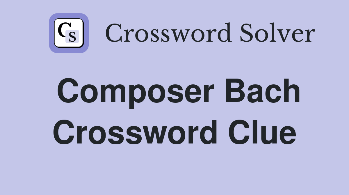 Composer Bach Crossword Clue
