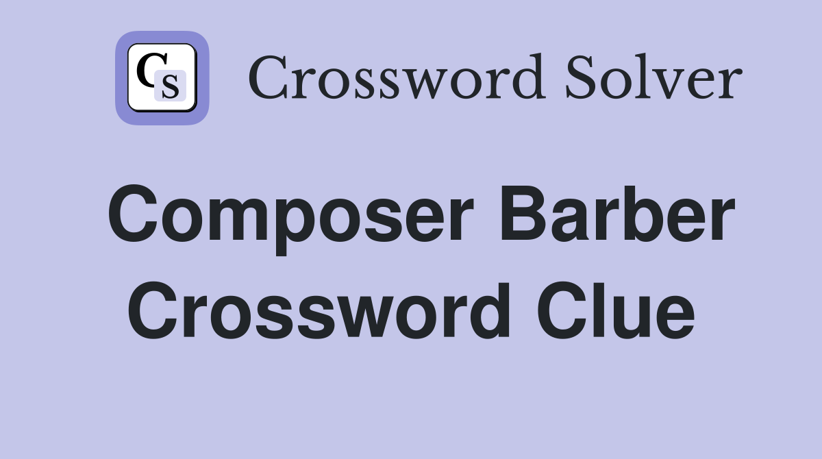 Composer Barber Crossword Clue