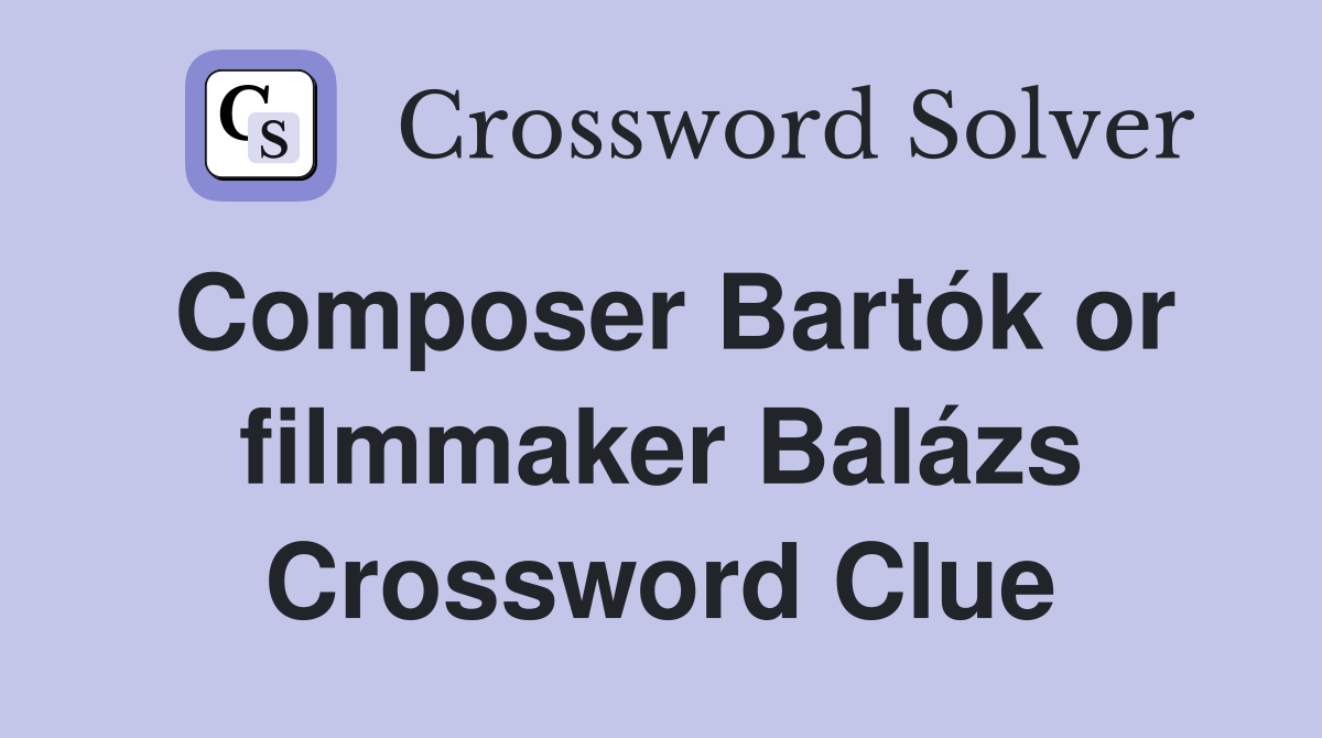 Composer Bartók or filmmaker Balázs Crossword Clue