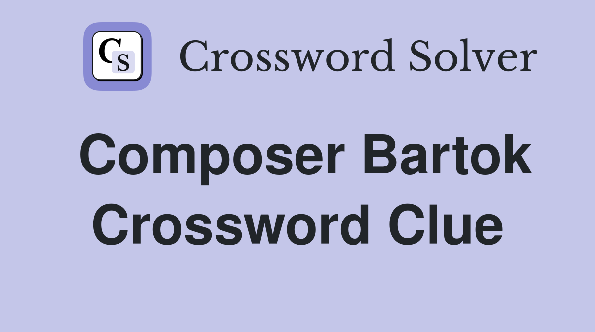 Composer Bartok Crossword Clue Answers Crossword Solver