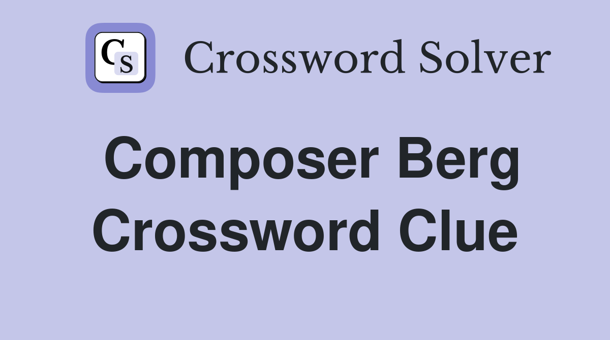 Composer Berg Crossword Clue