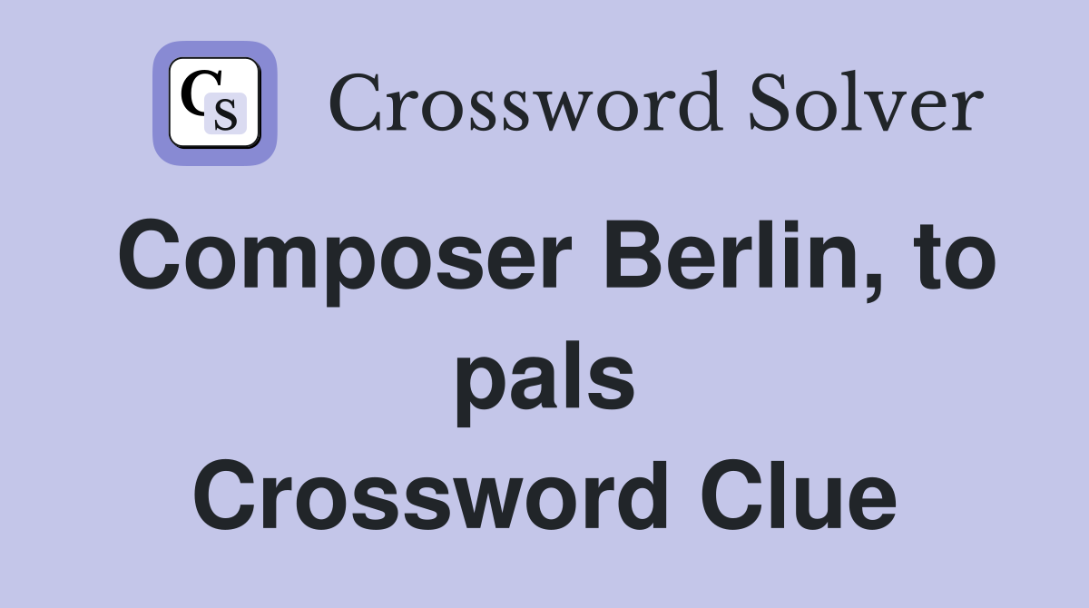 Composer Berlin, to pals Crossword Clue
