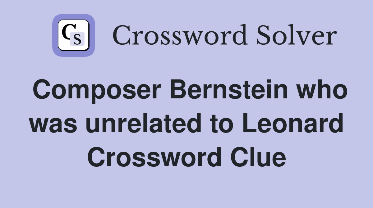 Composer Bernstein who was unrelated to Leonard Crossword Clue
