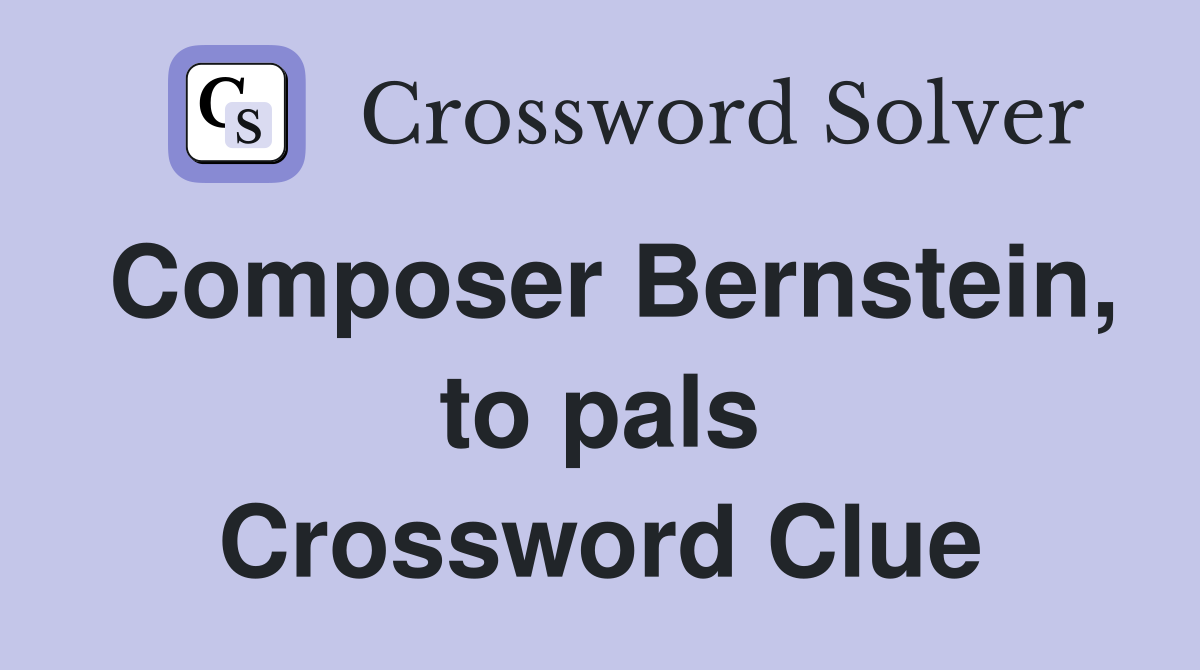 Composer Bernstein, to pals Crossword Clue