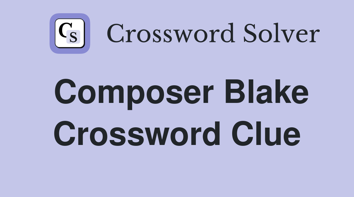 Composer Blake Crossword Clue