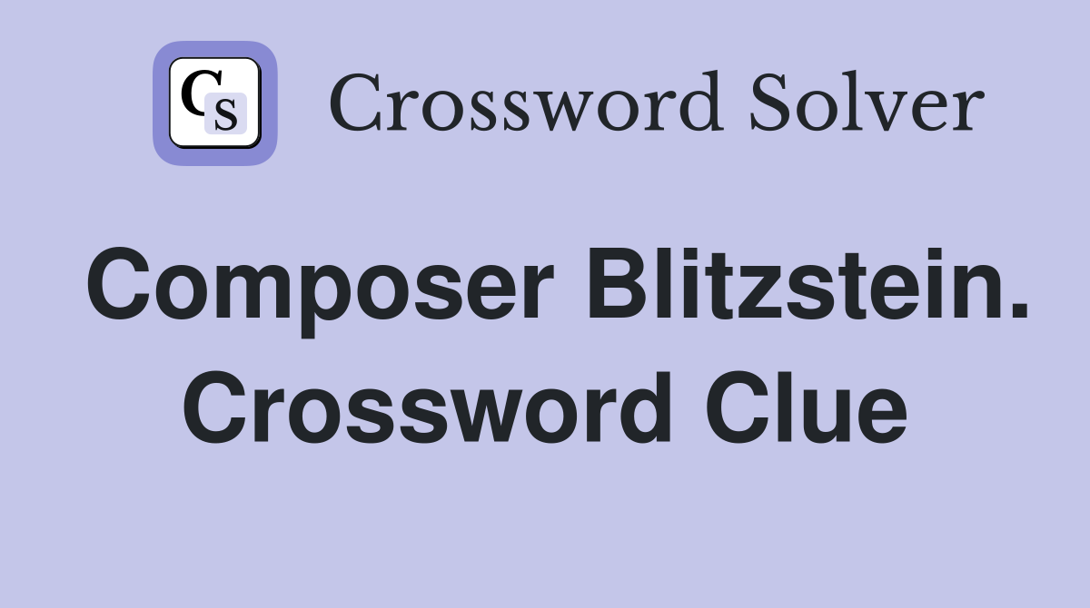 Composer Blitzstein. Crossword Clue
