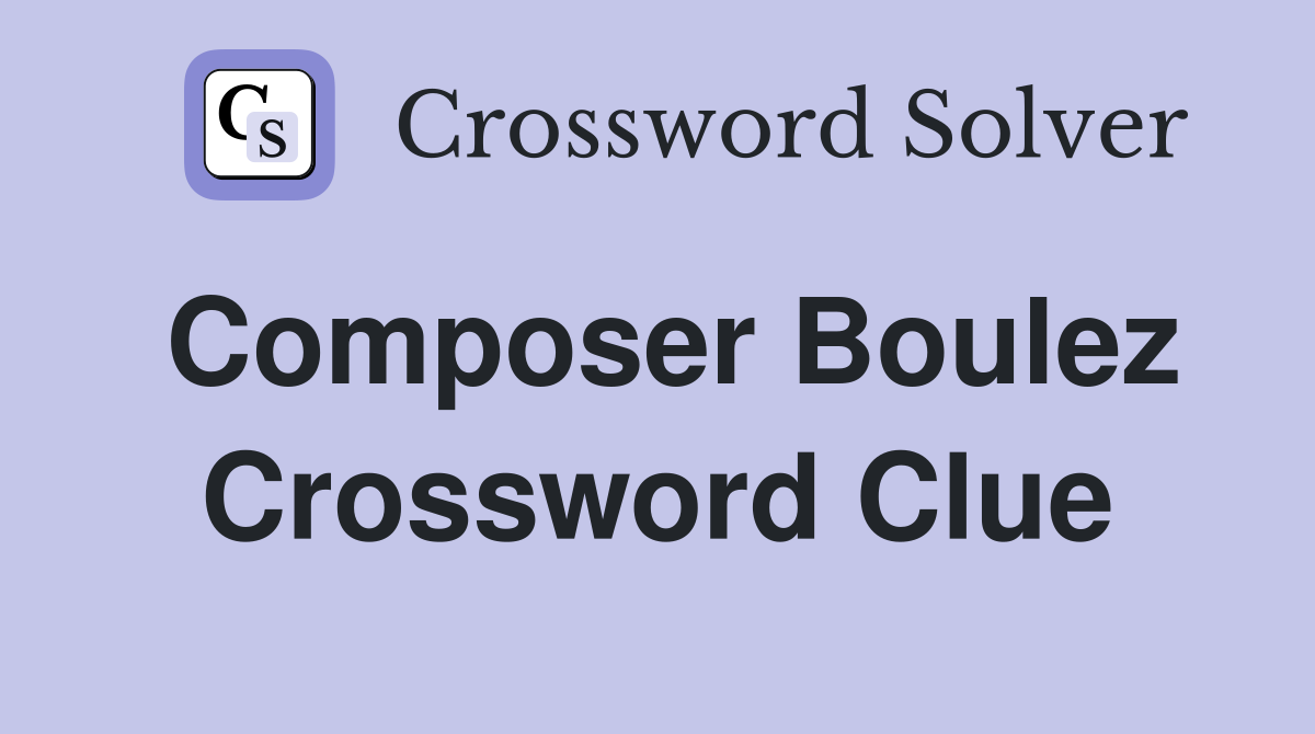 Composer Boulez Crossword Clue