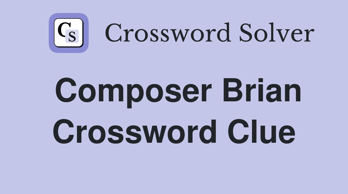Composer Brian Crossword Clue