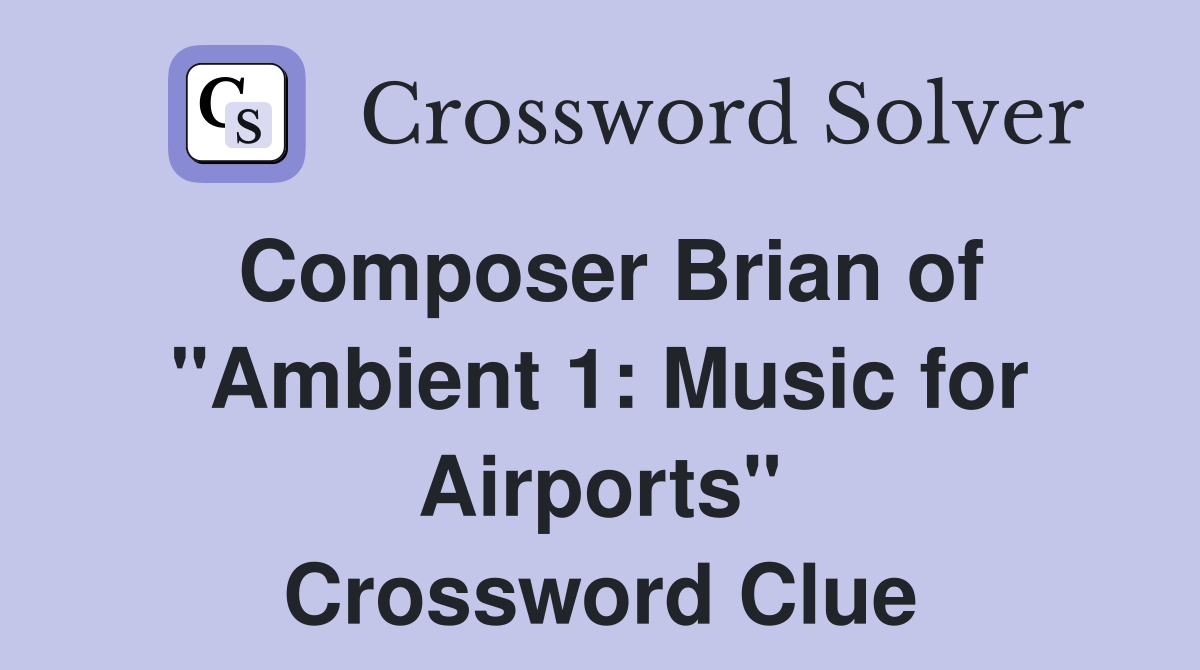 Composer Brian of "Ambient 1: Music for Airports" Crossword Clue