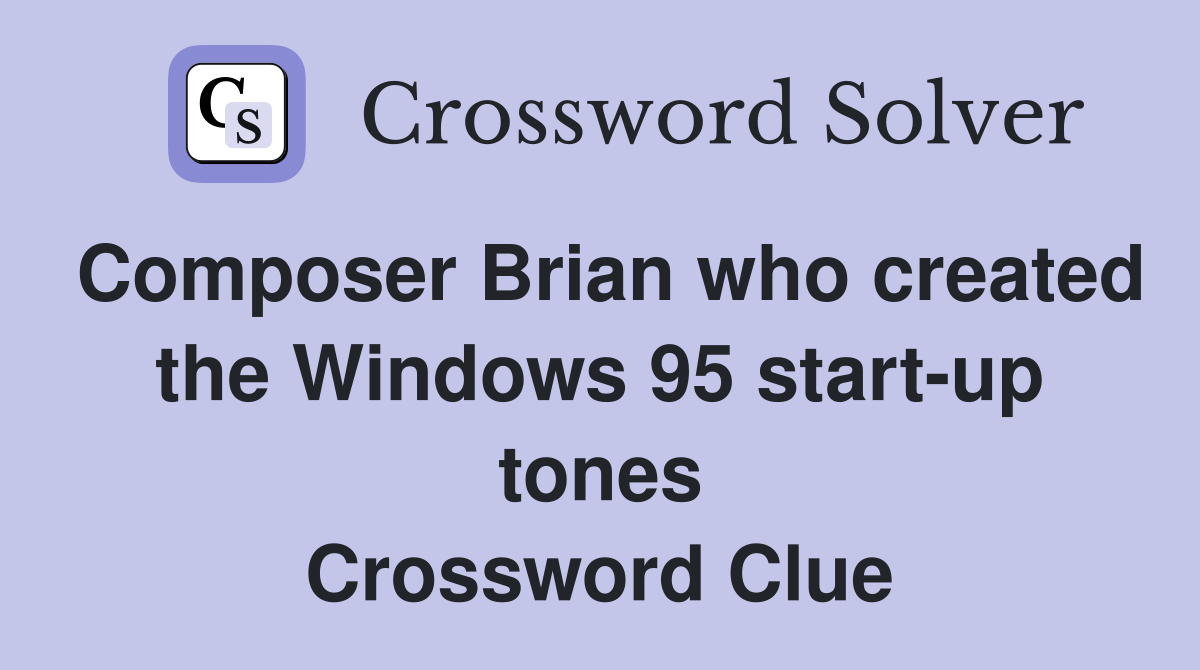 Composer Brian who created the Windows 95 start-up tones Crossword Clue