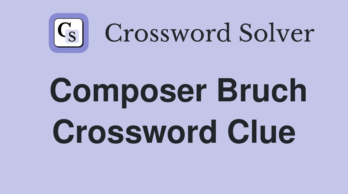 Composer Bruch Crossword Clue