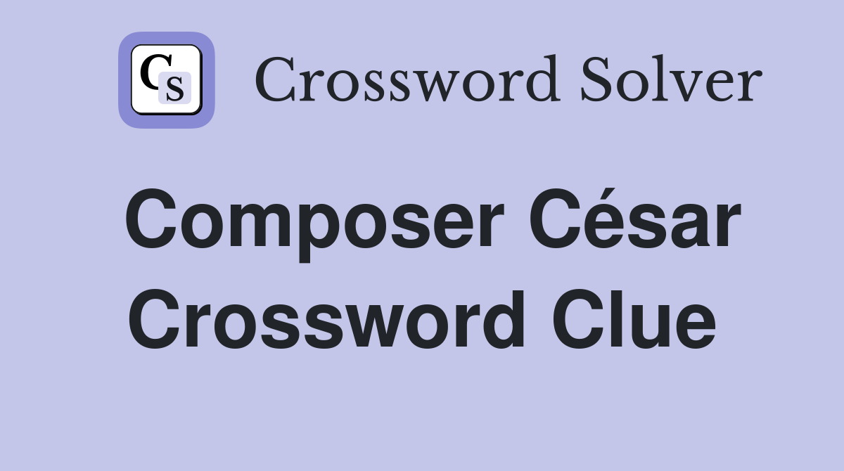 Composer César Crossword Clue