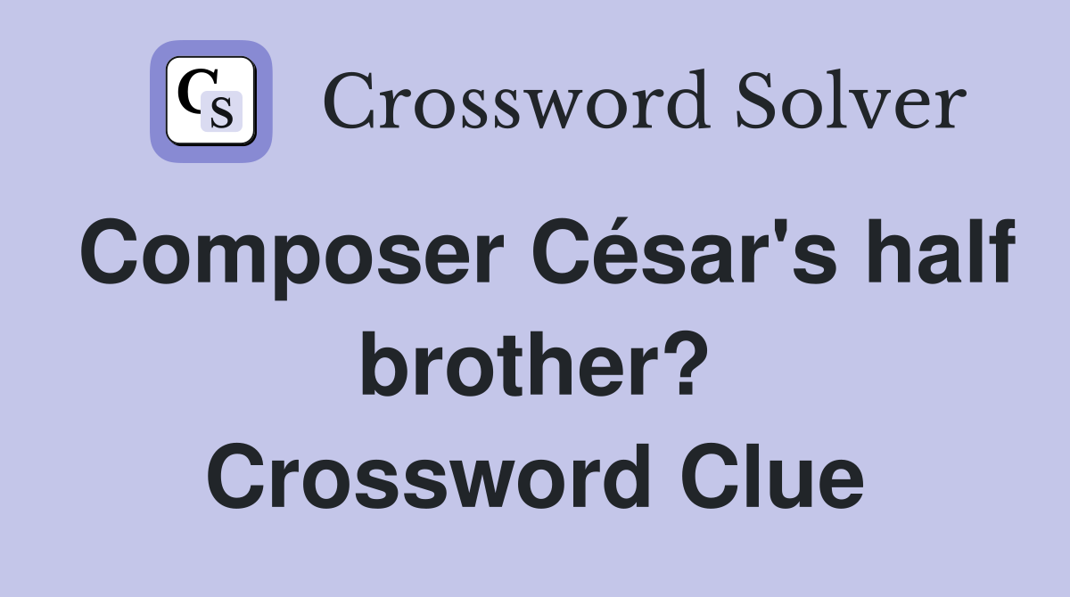 Composer César's half brother? Crossword Clue