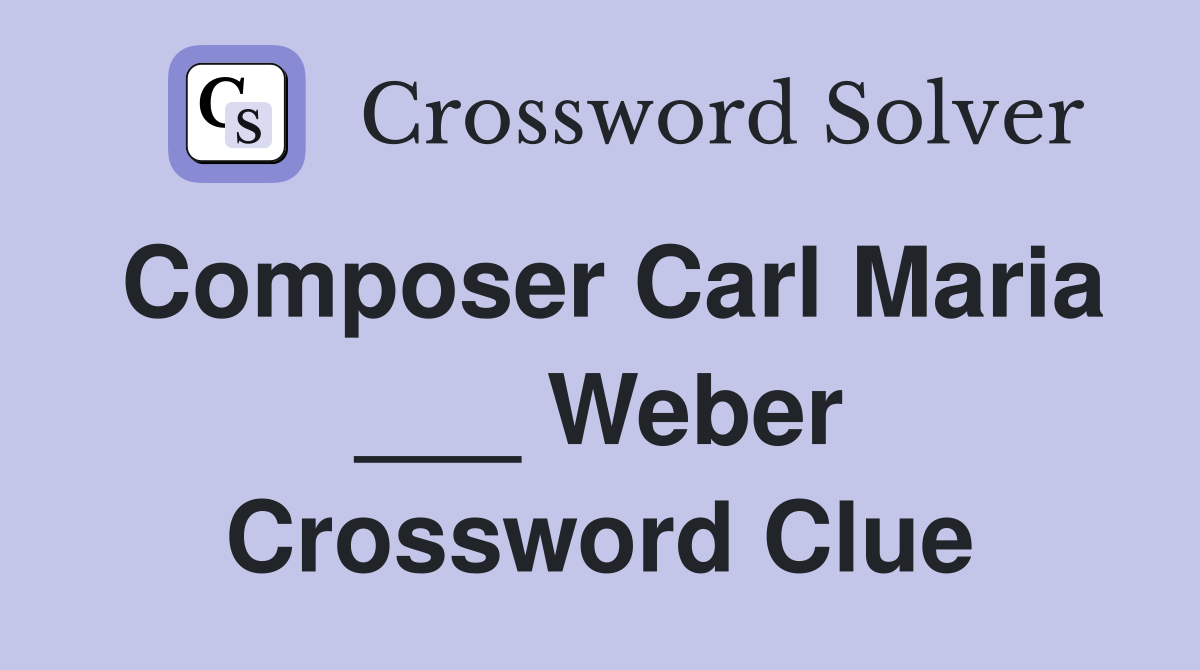Composer Carl Maria ___ Weber Crossword Clue