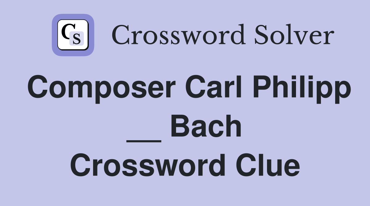 Composer Carl Philipp __ Bach Crossword Clue