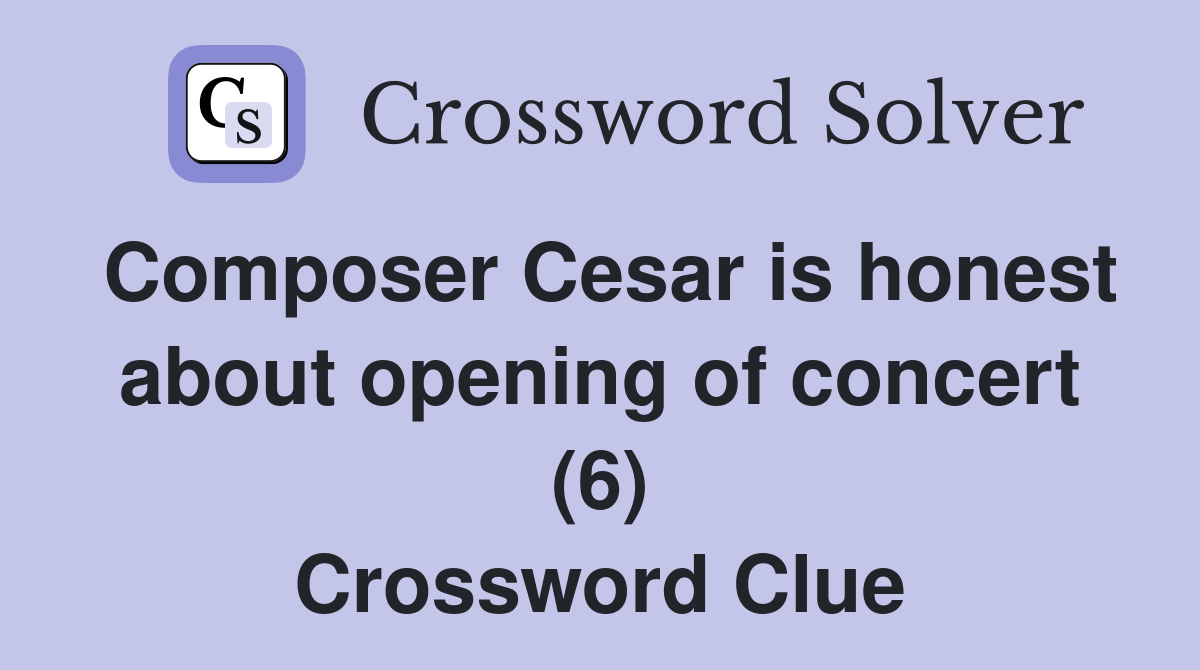 Composer Cesar is honest about opening of concert (6) Crossword Clue