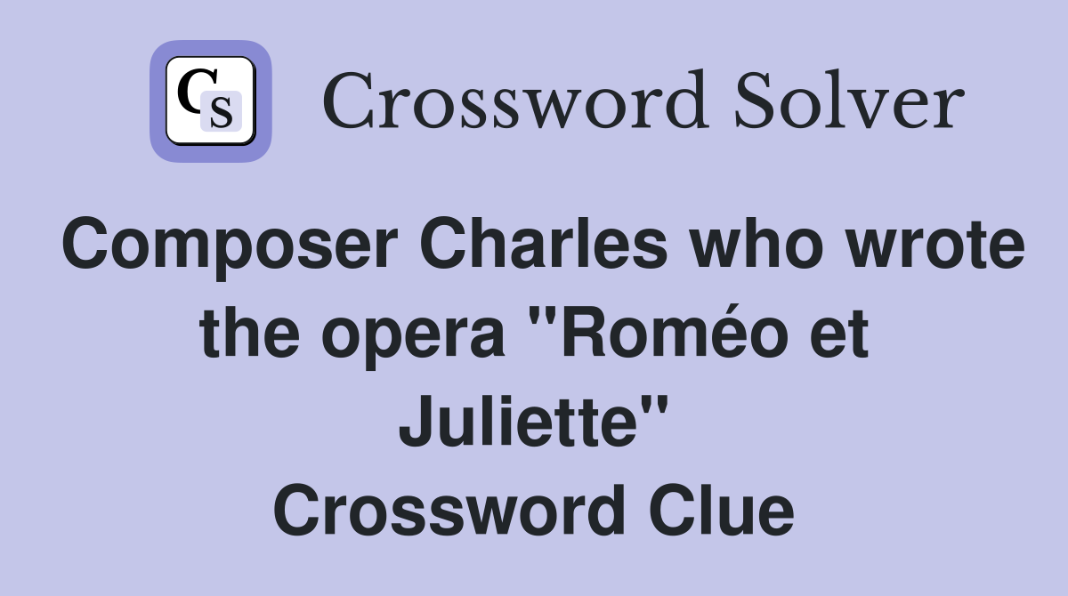 Composer Charles who wrote the opera "Roméo et Juliette" Crossword Clue