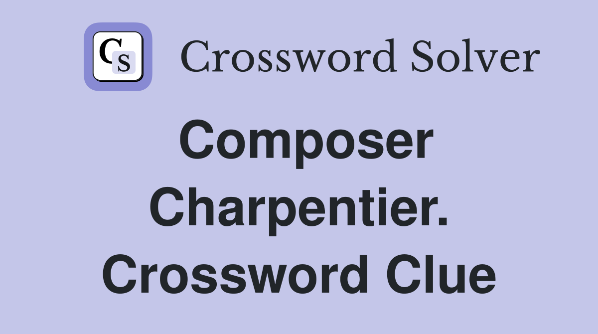 Composer Charpentier. Crossword Clue