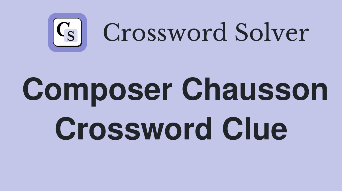 Composer Chausson Crossword Clue