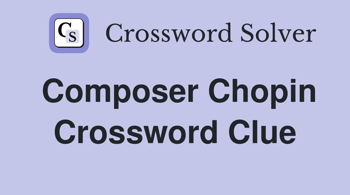 Composer Chopin Crossword Clue
