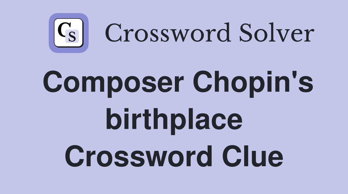 Composer Chopin's birthplace Crossword Clue