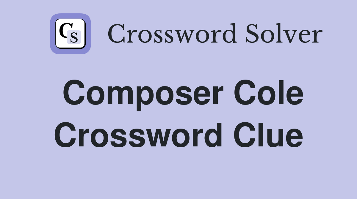 Composer Cole Crossword Clue