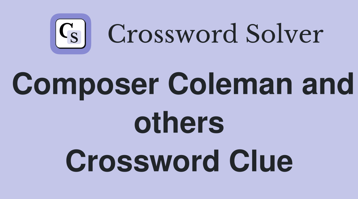 Composer Coleman and others Crossword Clue