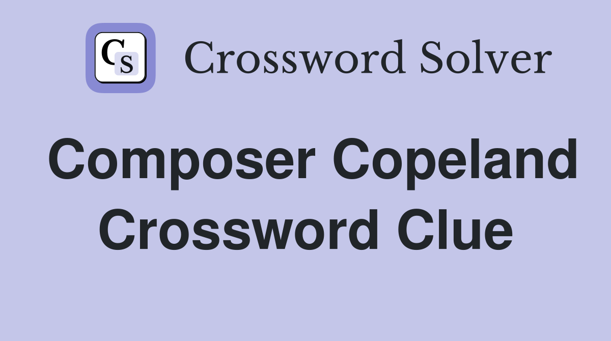 Composer Copeland Crossword Clue