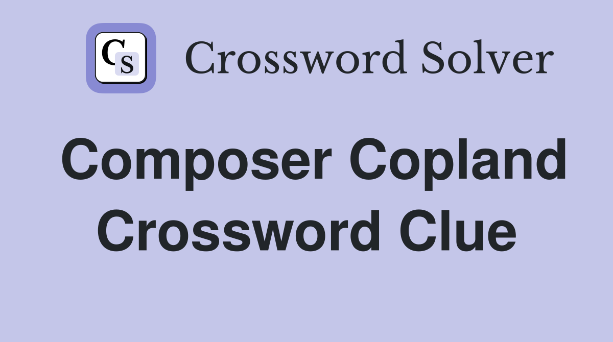 Composer Copland Crossword Clue