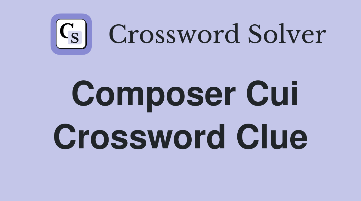 Composer Cui Crossword Clue