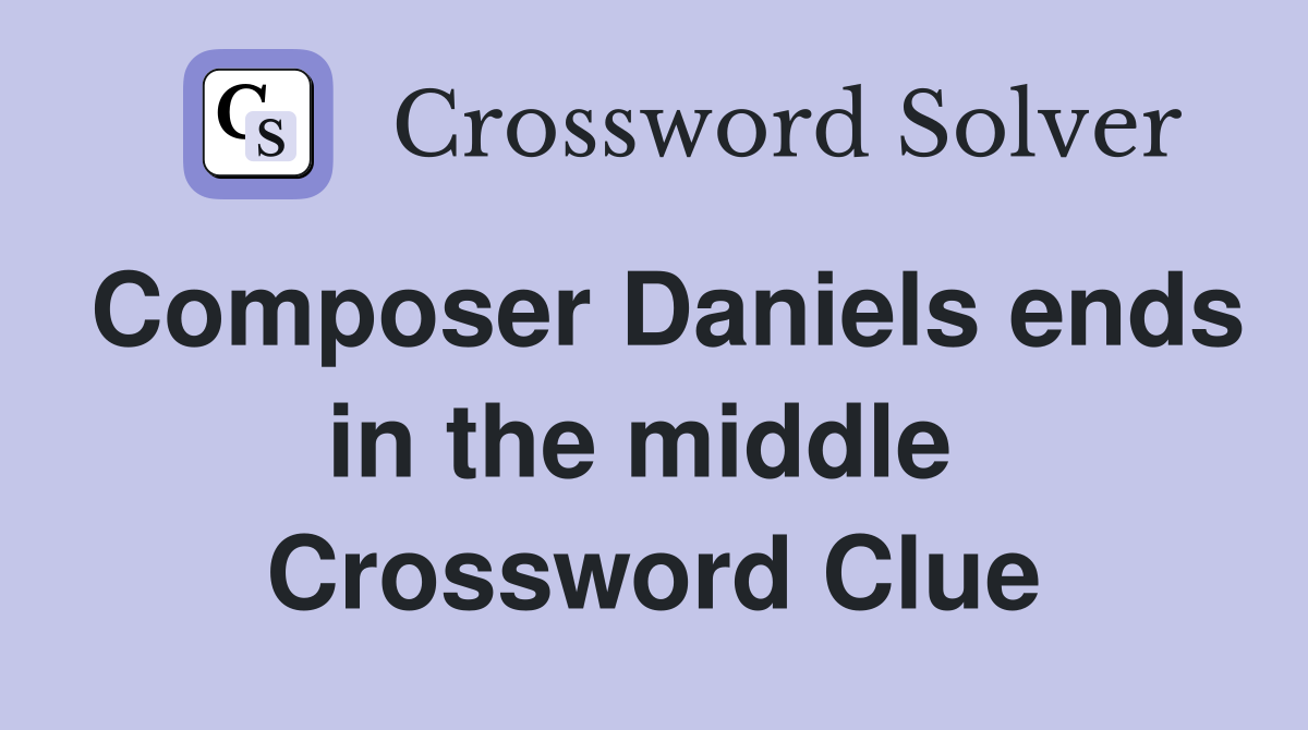 Composer Daniels ends in the middle  Crossword Clue