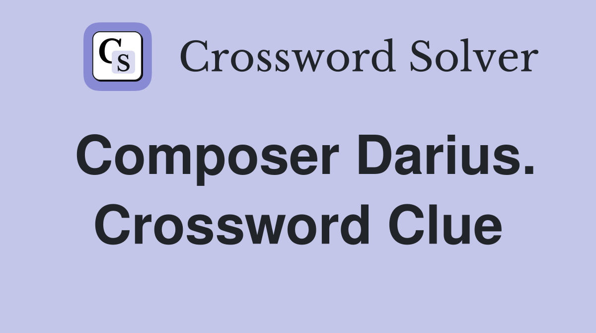 Composer Darius. Crossword Clue
