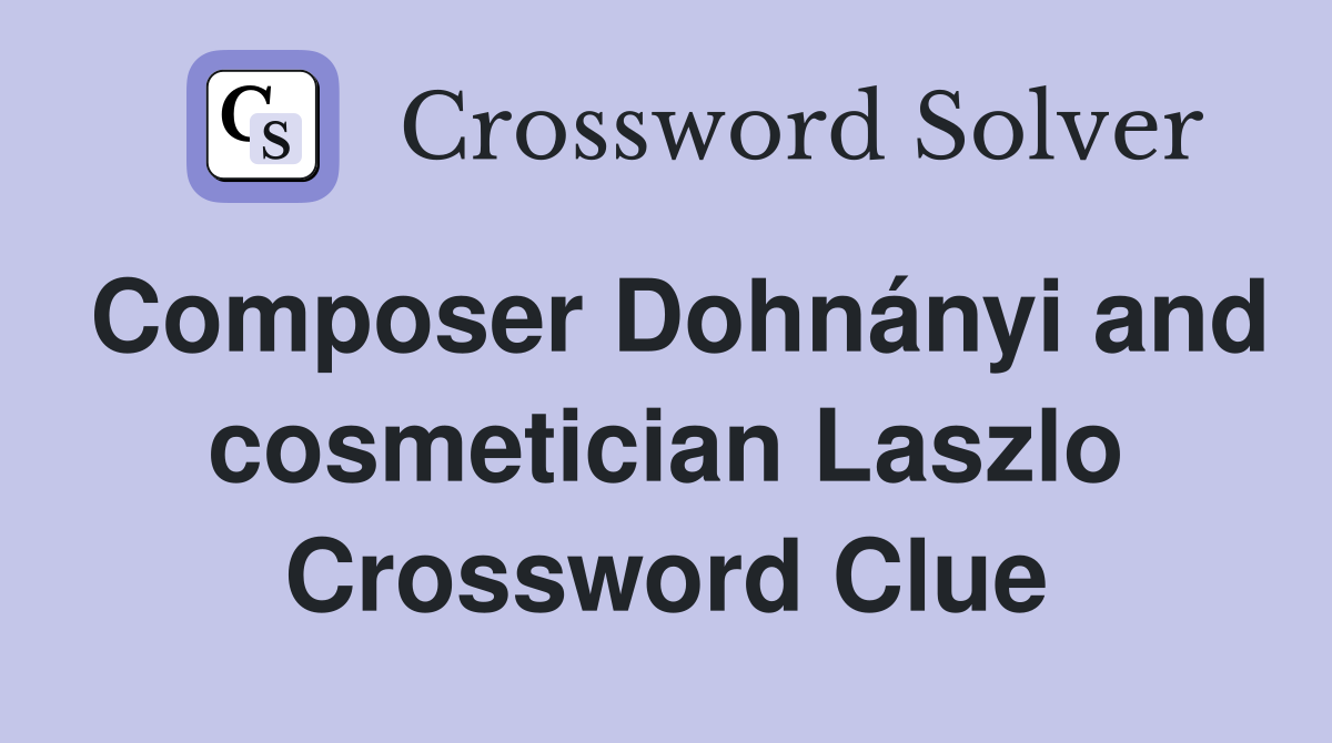 Composer Dohnányi and cosmetician Laszlo Crossword Clue