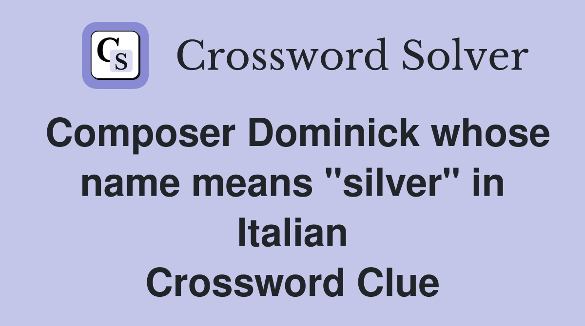 Composer Dominick whose name means "silver" in Italian Crossword Clue