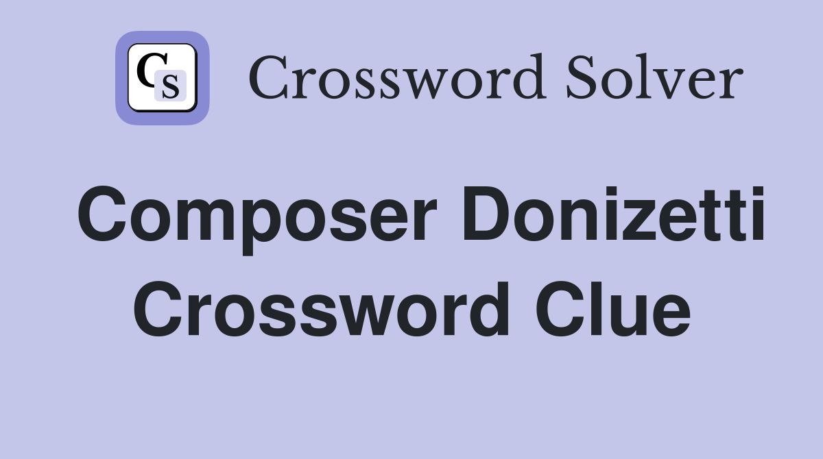 Composer Donizetti Crossword Clue