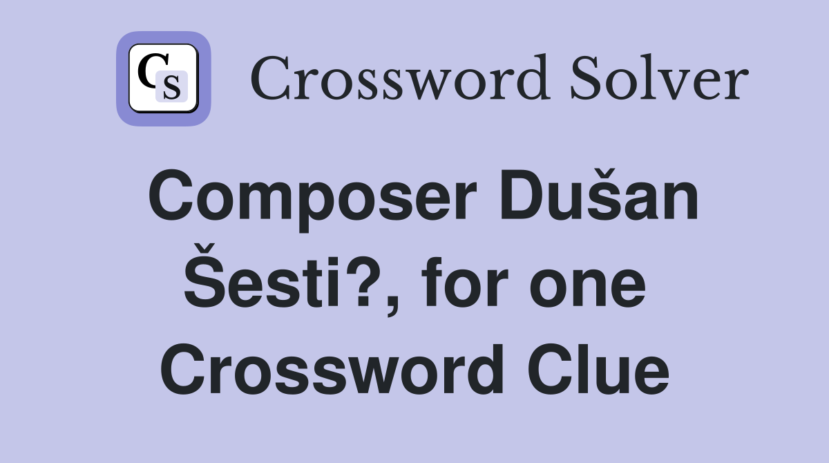Composer Dušan Šesti?, for one Crossword Clue