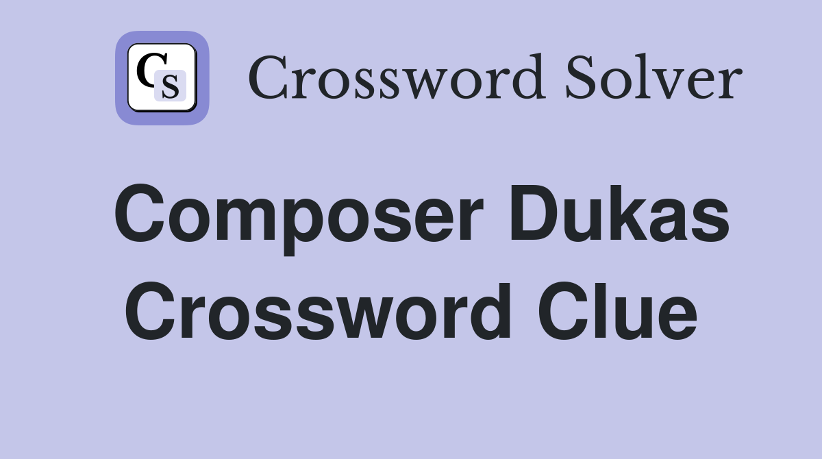 Composer Dukas Crossword Clue